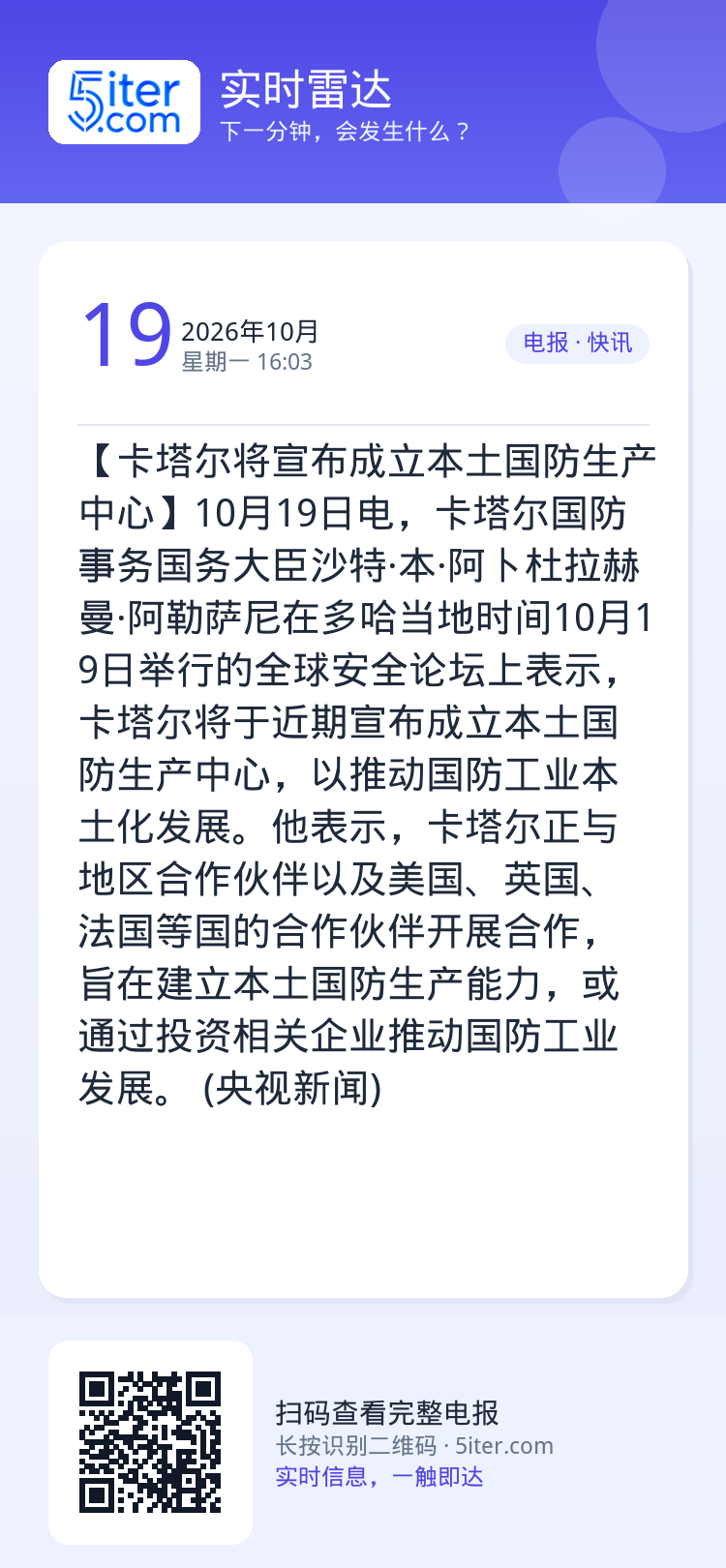 【卡塔尔将宣布成立本土国防生产中心】10月19日电，卡塔尔国防事务国务大臣沙特·本·阿卜杜拉赫曼·阿勒萨尼在多哈当地时间
