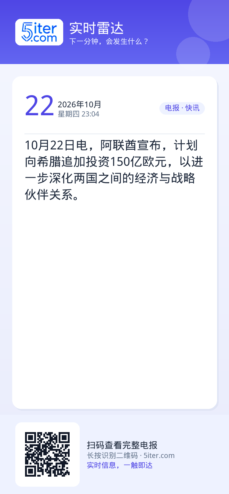 10月22日电，阿联酋宣布，计划向希腊追加投资150亿欧元，以进一步深化两国之间的经济与战略伙伴关系。