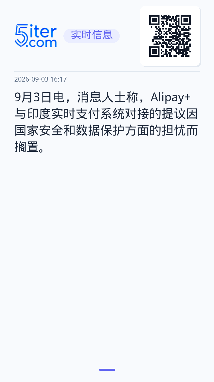 9月3日电，消息人士称，Alipay+与印度实时支付系统对接的提议因国家安全和数据保护方面的担忧而搁置。
