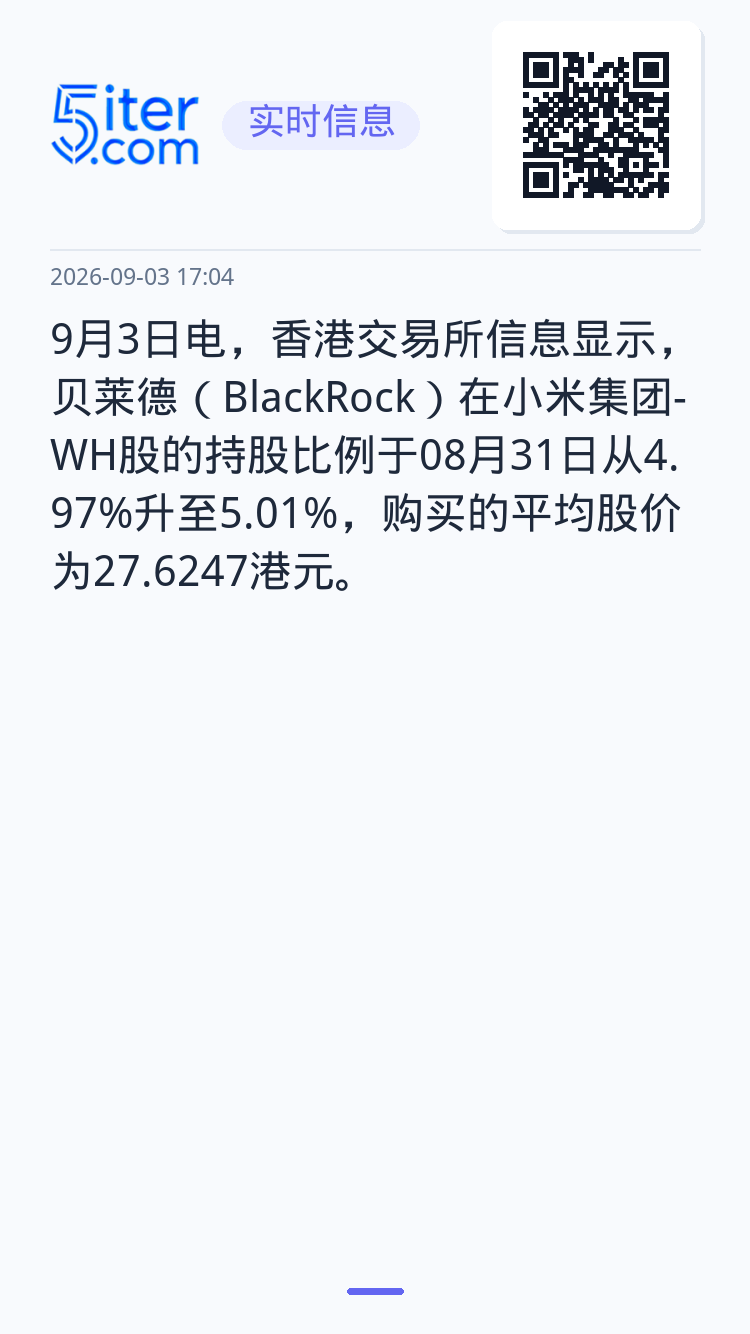 9月3日电，香港交易所信息显示，贝莱德（BlackRock）在小米集团-WH股的持股比例于08月31日从4.97%升至5