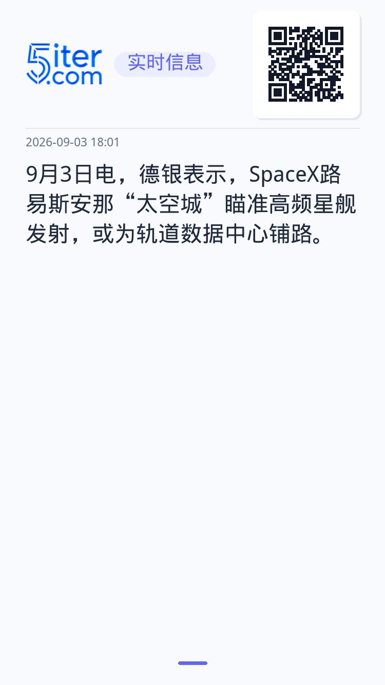 9月3日电，德银表示，SpaceX路易斯安那“太空城”瞄准高频星舰发射，或为轨道数据中心铺路。