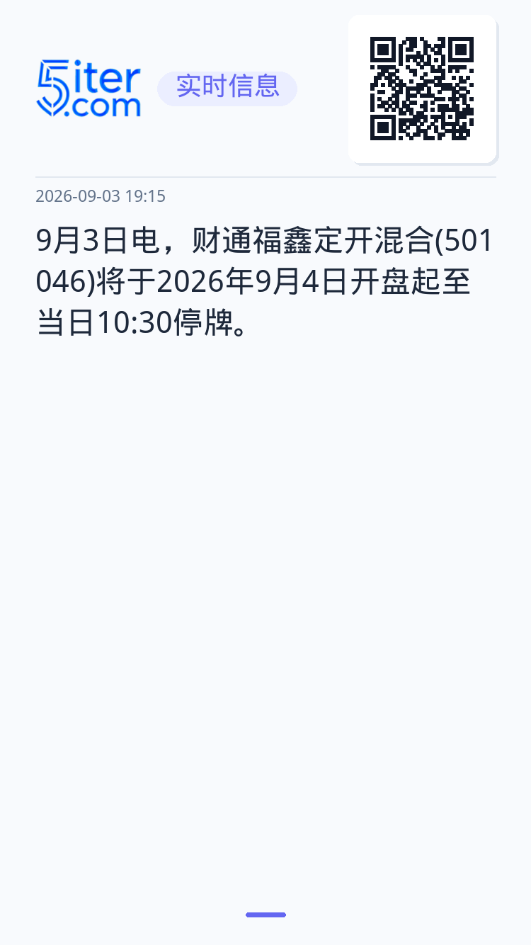 9月3日电，财通福鑫定开混合(501046)将于2026年9月4日开盘起至当日10:30停牌。