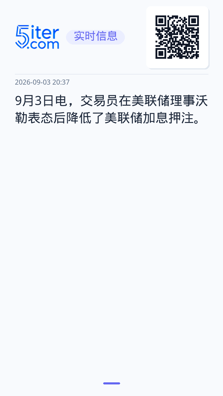 9月3日电，交易员在美联储理事沃勒表态后降低了美联储加息押注。