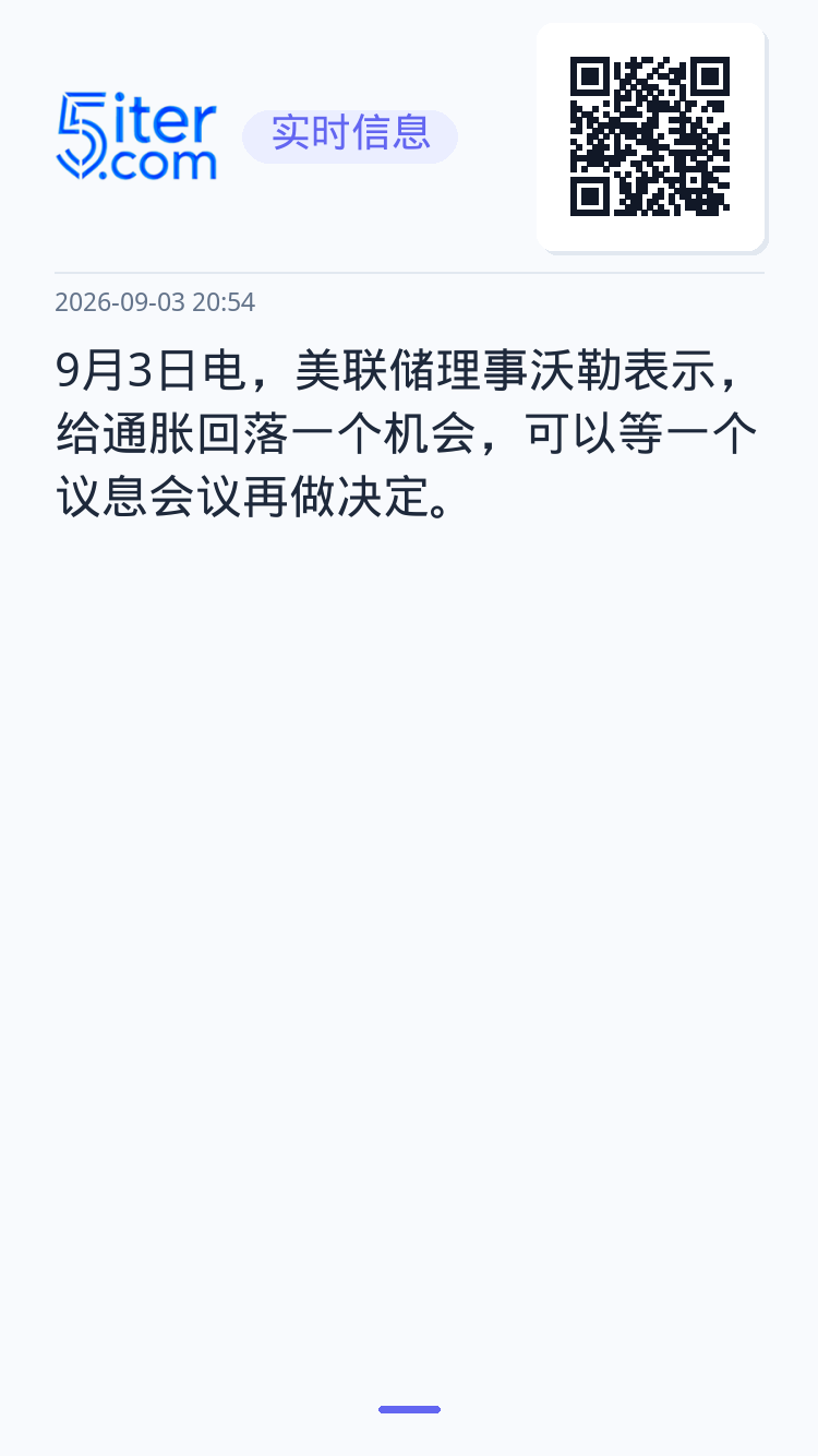 9月3日电，美联储理事沃勒表示，给通胀回落一个机会，可以等一个议息会议再做决定。