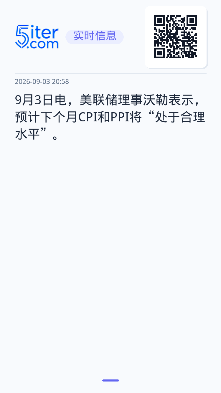 9月3日电，美联储理事沃勒表示，预计下个月CPI和PPI将“处于合理水平”。