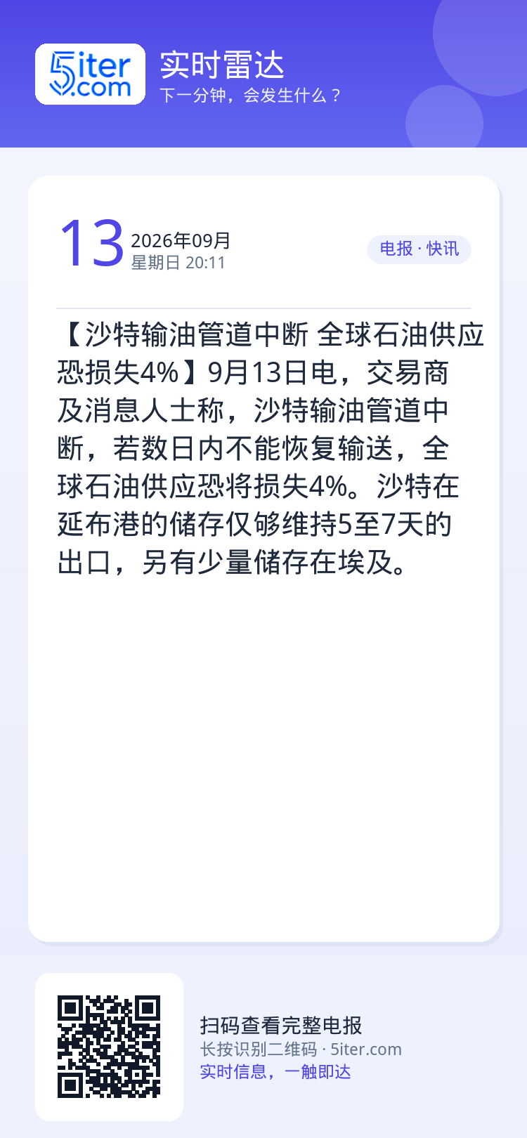【沙特输油管道中断 全球石油供应恐损失4%】9月13日电，交易商及消息人士称，沙特输油管道中断，若数日内不能恢复输送，全